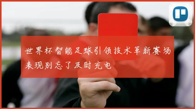 世界杯智能足球引领技术革新赛场表现别忘了及时充电